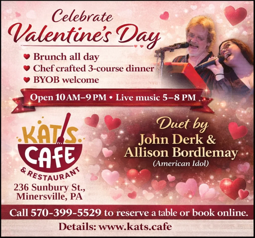 Valentine’s Day promotional flyer for Kat’s Café & Restaurant with a pink and burgundy heart-themed background and a photo of two performers singing. Text highlights: “Brunch all day,” “Chef crafted 3-course dinner,” and “BYOB welcome.” Hours: “Open 10 AM–9 PM • Live music 5–8 PM.” “Duet by John Derk & Allison Bordlemay (American Idol).” Address: “236 Sunbury St., Minersville, PA.” Reservations: “Call 570-399-5529… Details: www.kats.cafe.”